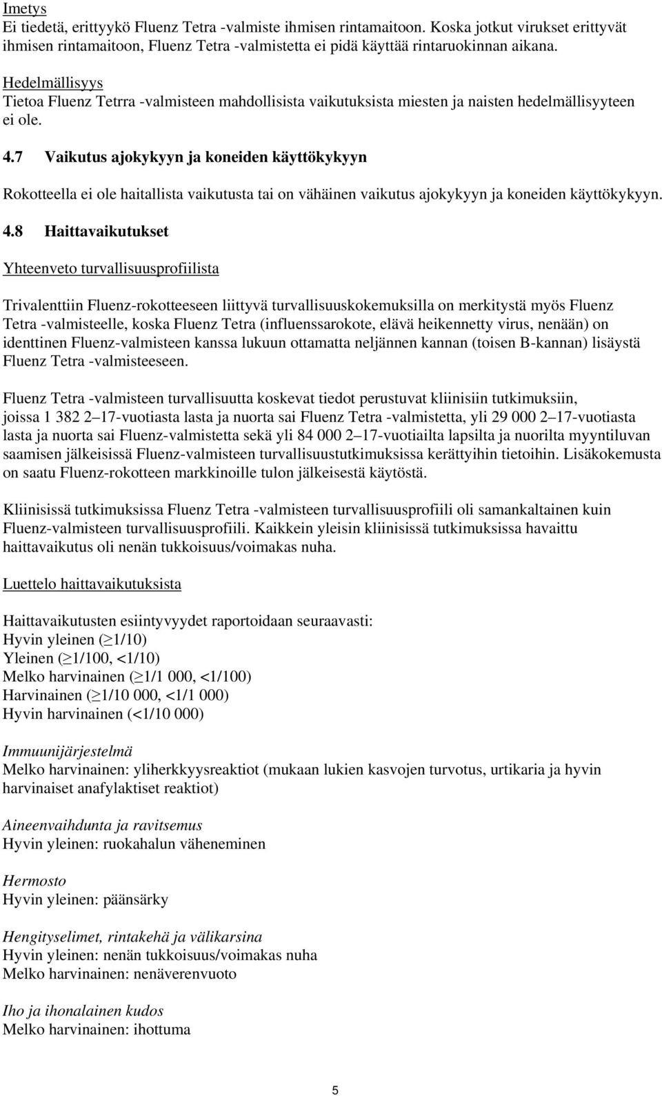 7 Vaikutus ajokykyyn ja koneiden käyttökykyyn Rokotteella ei ole haitallista vaikutusta tai on vähäinen vaikutus ajokykyyn ja koneiden käyttökykyyn. 4.