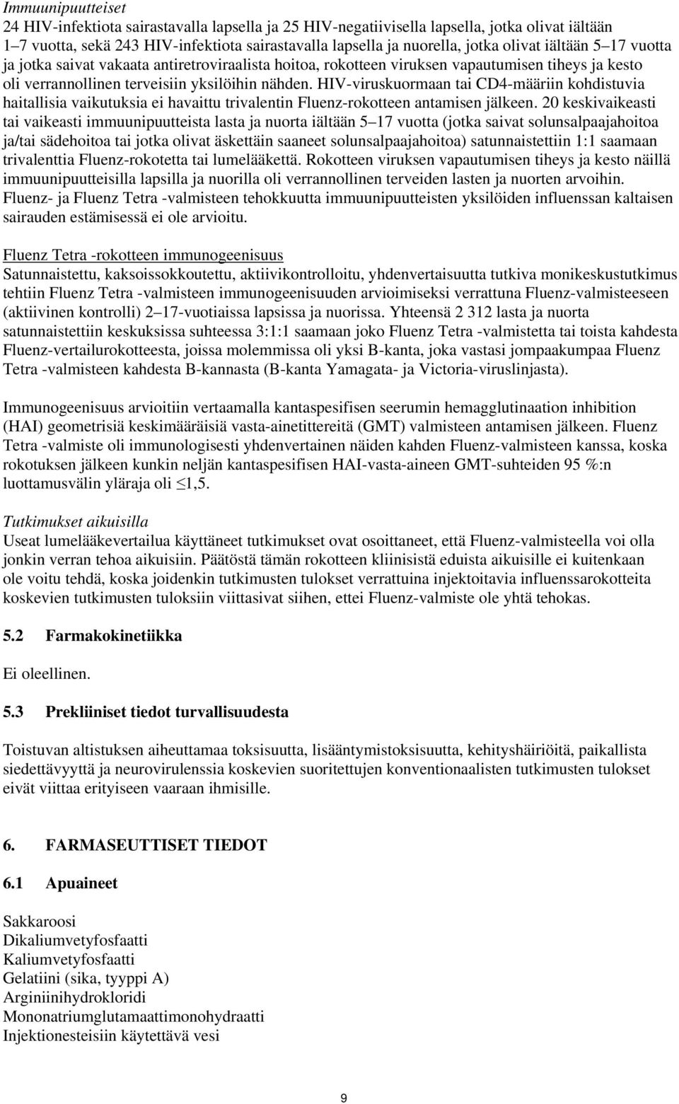 HIV-viruskuormaan tai CD4-määriin kohdistuvia haitallisia vaikutuksia ei havaittu trivalentin Fluenz-rokotteen antamisen jälkeen.