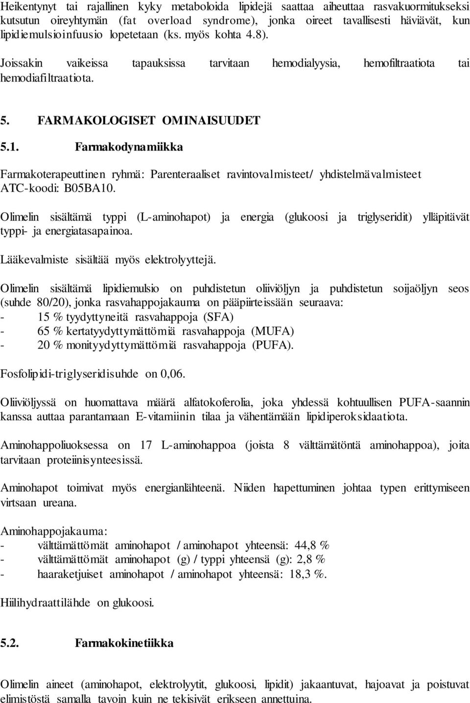 Farmakodynamiikka Farmakoterapeuttinen ryhmä: Parenteraaliset ravintovalmisteet/ yhdistelmävalmisteet ATC-koodi: B05BA10.