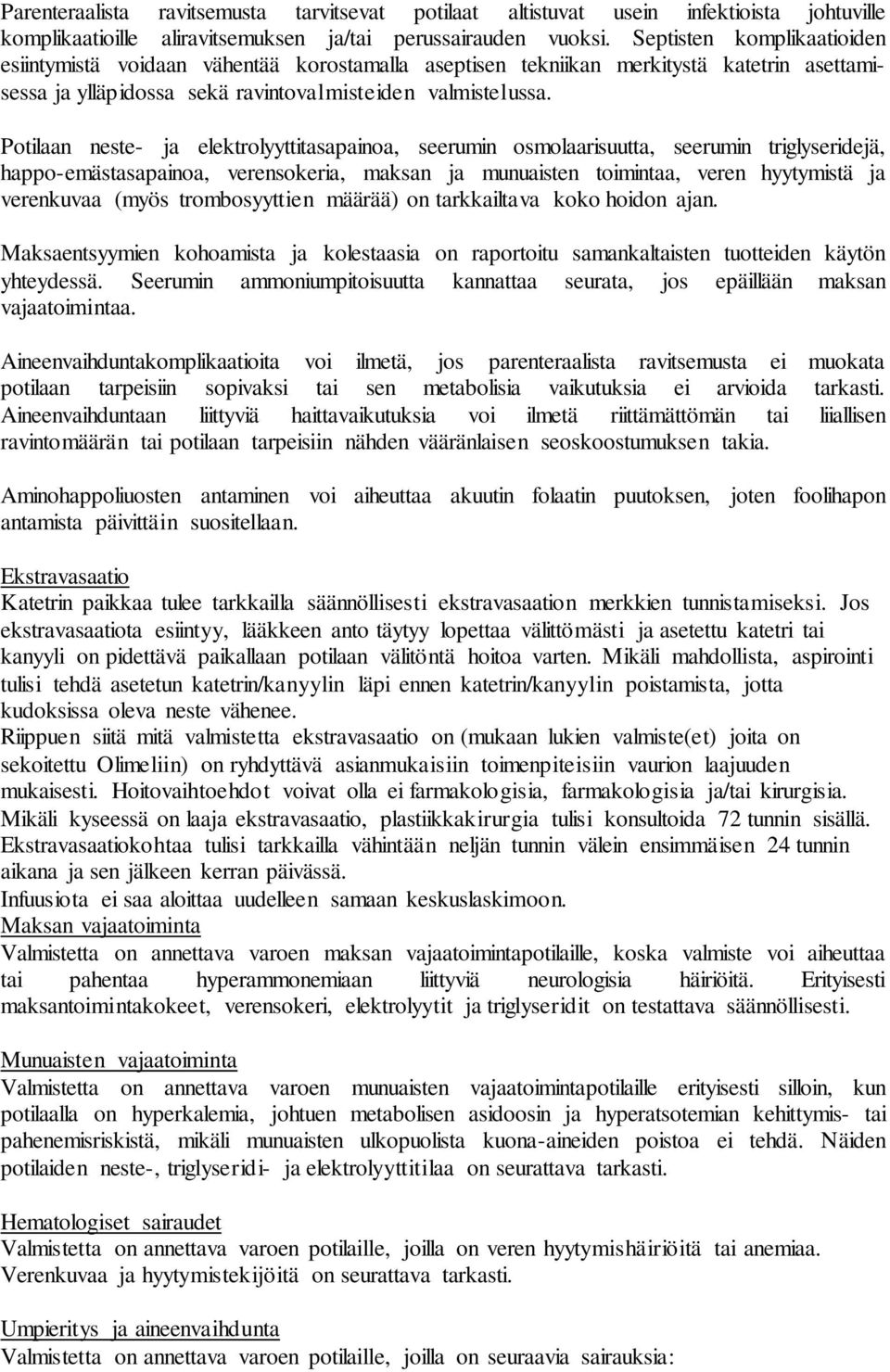 Potilaan neste- ja elektrolyyttitasapainoa, seerumin osmolaarisuutta, seerumin triglyseridejä, happo-emästasapainoa, verensokeria, maksan ja munuaisten toimintaa, veren hyytymistä ja verenkuvaa (myös