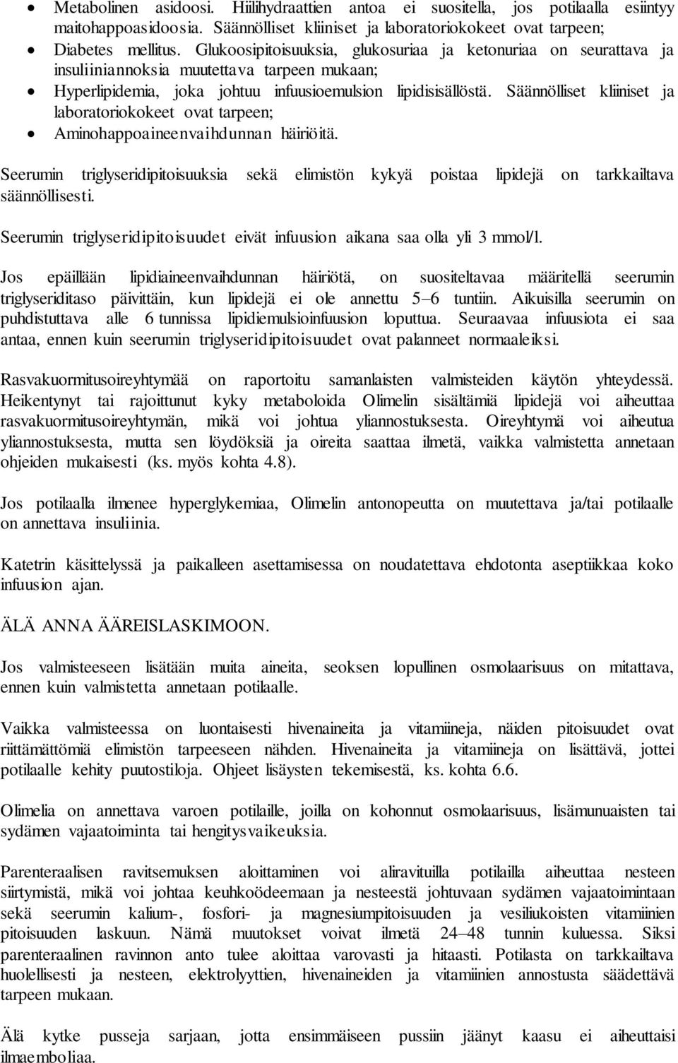 Säännölliset kliiniset ja laboratoriokokeet ovat tarpeen; Aminohappoaineenvaihdunnan häiriöitä. Seerumin triglyseridipitoisuuksia sekä elimistön kykyä poistaa lipidejä on tarkkailtava säännöllisesti.