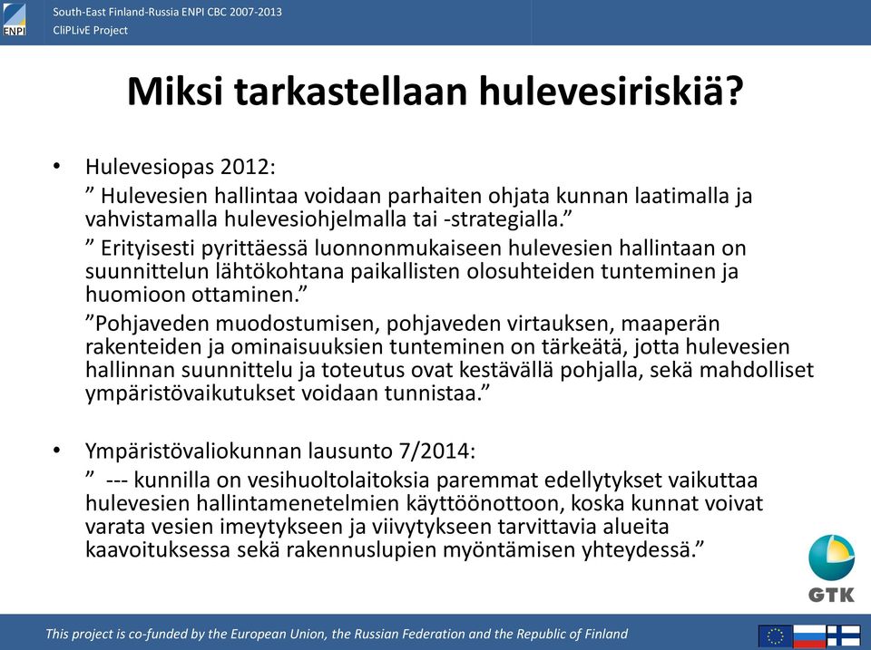 Pohjaveden muodostumisen, pohjaveden virtauksen, maaperän rakenteiden ja ominaisuuksien tunteminen on tärkeätä, jotta hulevesien hallinnan suunnittelu ja toteutus ovat kestävällä pohjalla, sekä