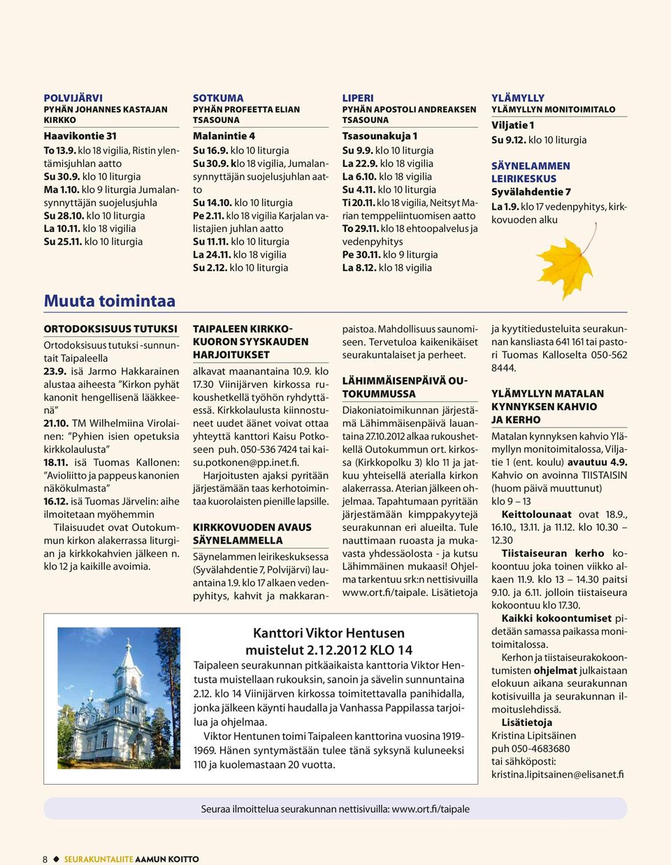 11. klo 10 La 24.11. klo 18 vigilia Su 2.12. klo 10 LIPERI Pyhän apostoli Andreaksen Tsasounakuja 1 Su 9.9. klo 10 La 22.9. klo 18 vigilia La 6.10. klo 18 vigilia Su 4.11. klo 10, Neitsyt Marian temppeliintuomisen aatto To 29.