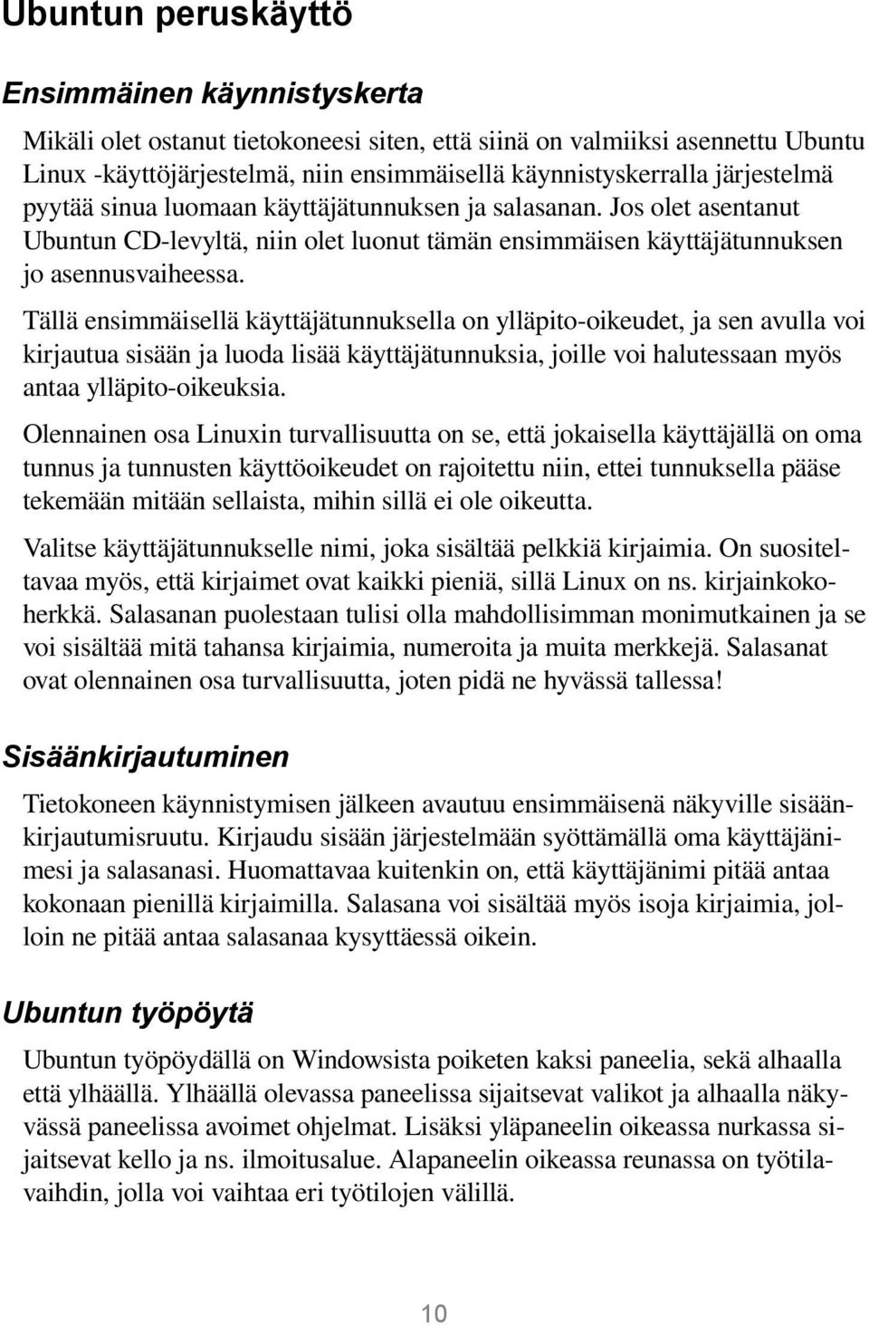 Tällä ensimmäisellä käyttäjätunnuksella on ylläpito oikeudet, ja sen avulla voi kirjautua sisään ja luoda lisää käyttäjätunnuksia, joille voi halutessaan myös antaa ylläpito oikeuksia.