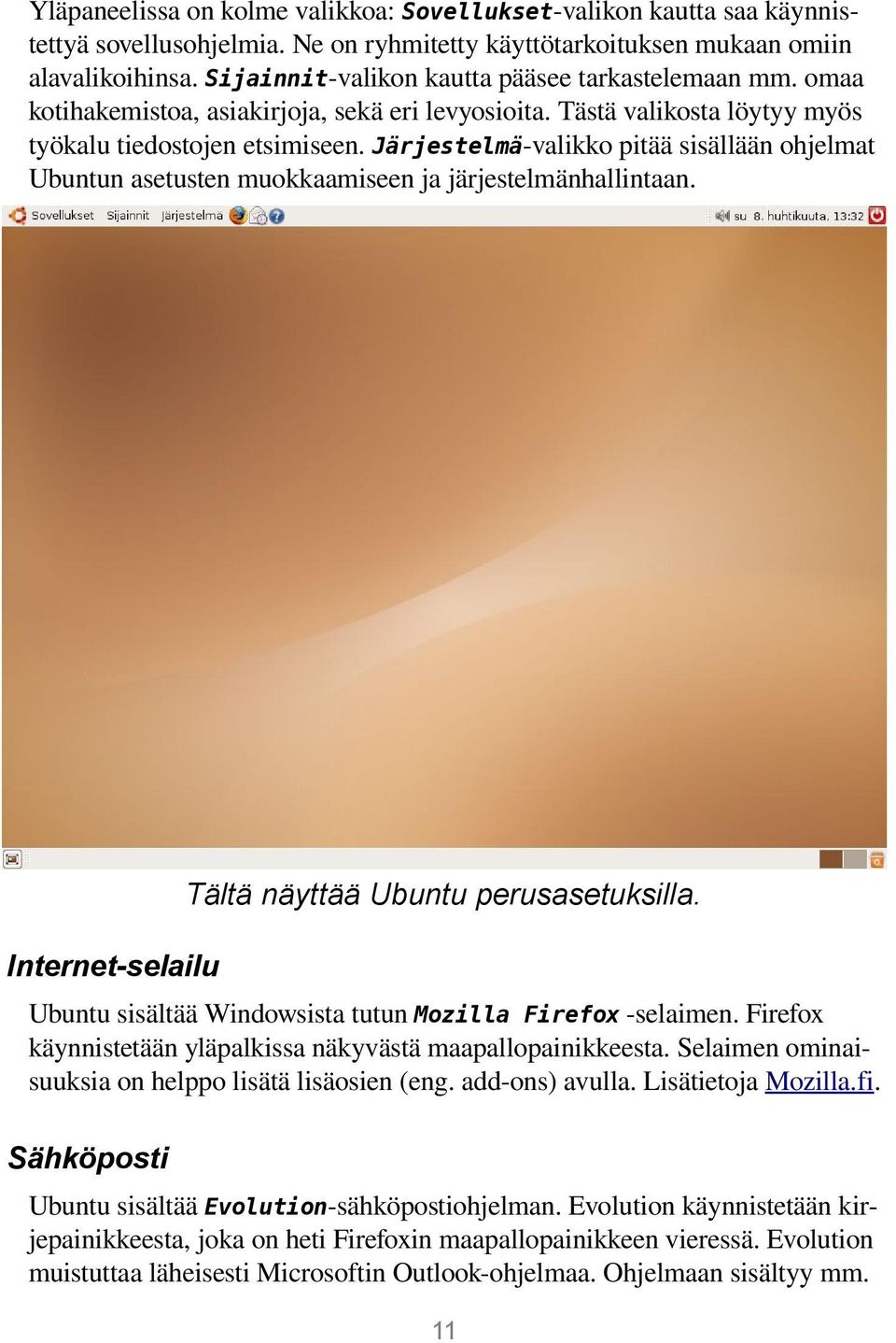 Järjestelmä valikko pitää sisällään ohjelmat Ubuntun asetusten muokkaamiseen ja järjestelmänhallintaan. Internet-selailu Ubuntu sisältää Windowsista tutun Mozilla Firefox selaimen.