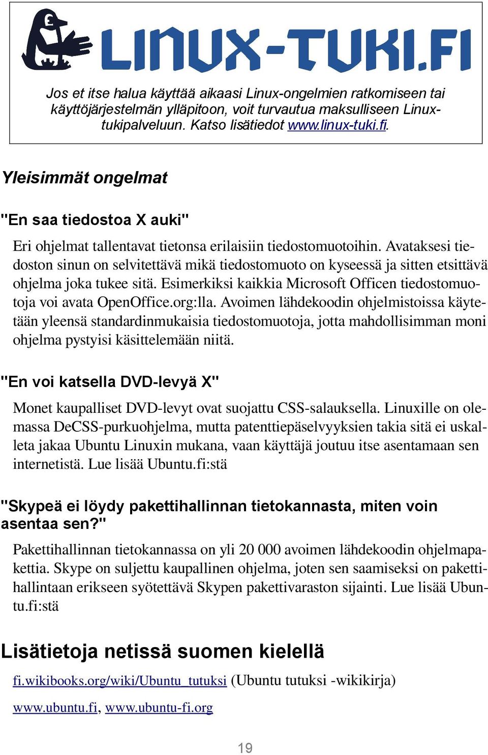 Avataksesi tiedoston sinun on selvitettävä mikä tiedostomuoto on kyseessä ja sitten etsittävä ohjelma joka tukee sitä. Esimerkiksi kaikkia Microsoft Officen tiedostomuotoja voi avata OpenOffice.