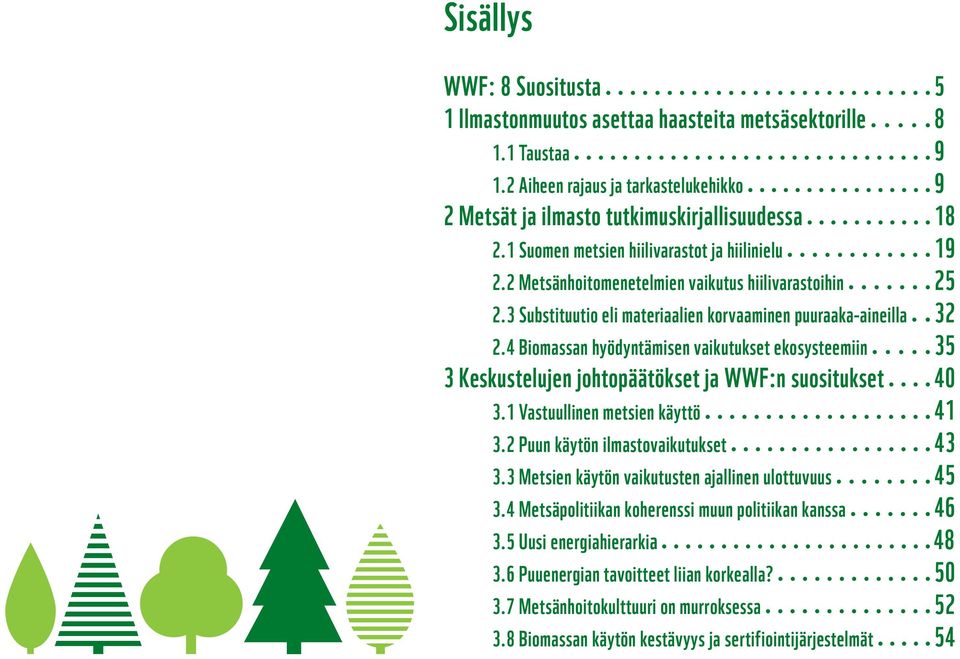 4 Biomassan hyödyntämisen vaikutukset ekosysteemiin 35 3 Keskustelujen johtopäätökset ja WWF:n suositukset 40 3.1 Vastuullinen metsien käyttö 41 3.2 Puun käytön ilmastovaikutukset 43 3.