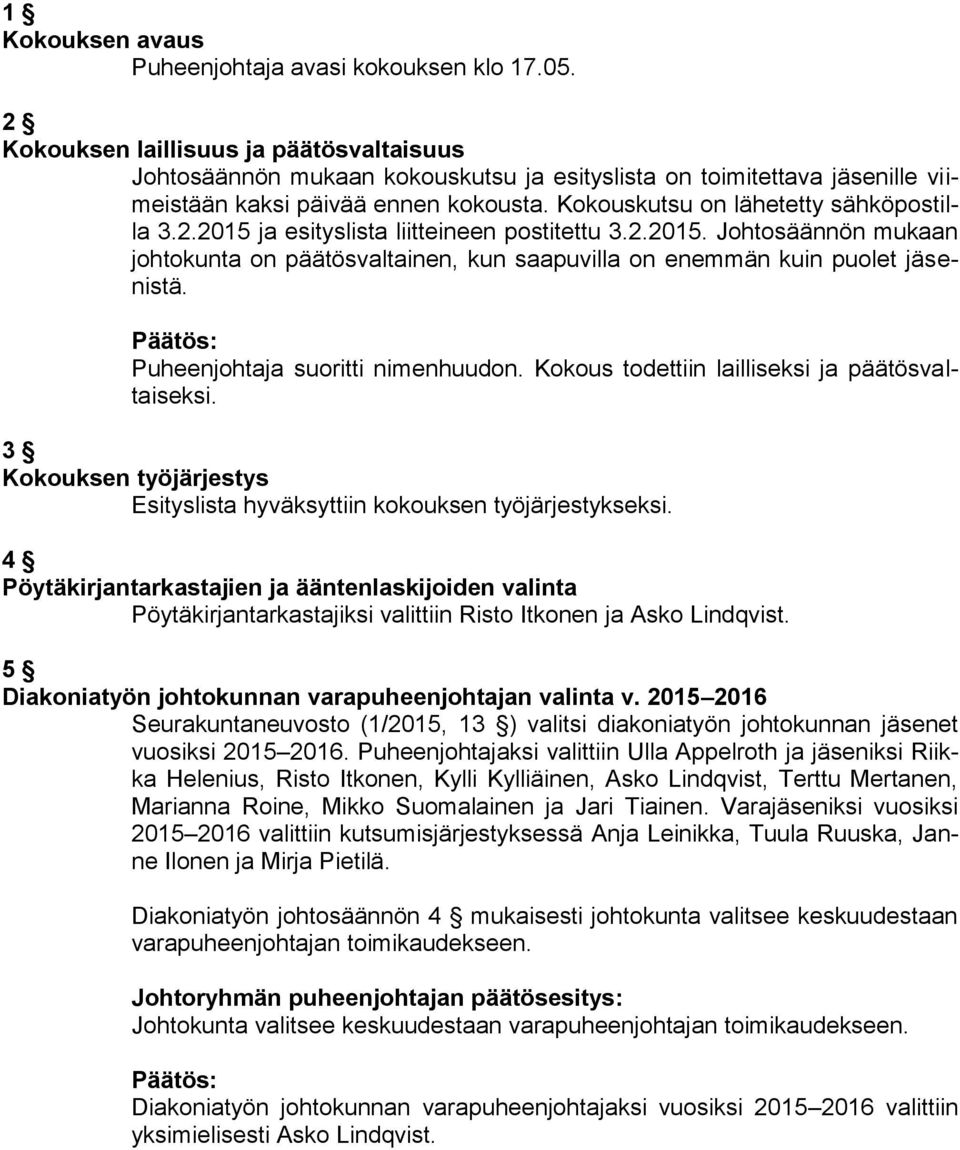 2.2015. Johtosäännön mukaan johtokunta on päätösvaltainen, kun saapuvilla on enemmän kuin puolet istä. Puheenjohtaja suoritti nimenhuudon. Kokous todettiin lailliseksi ja päätösvaltaiseksi.