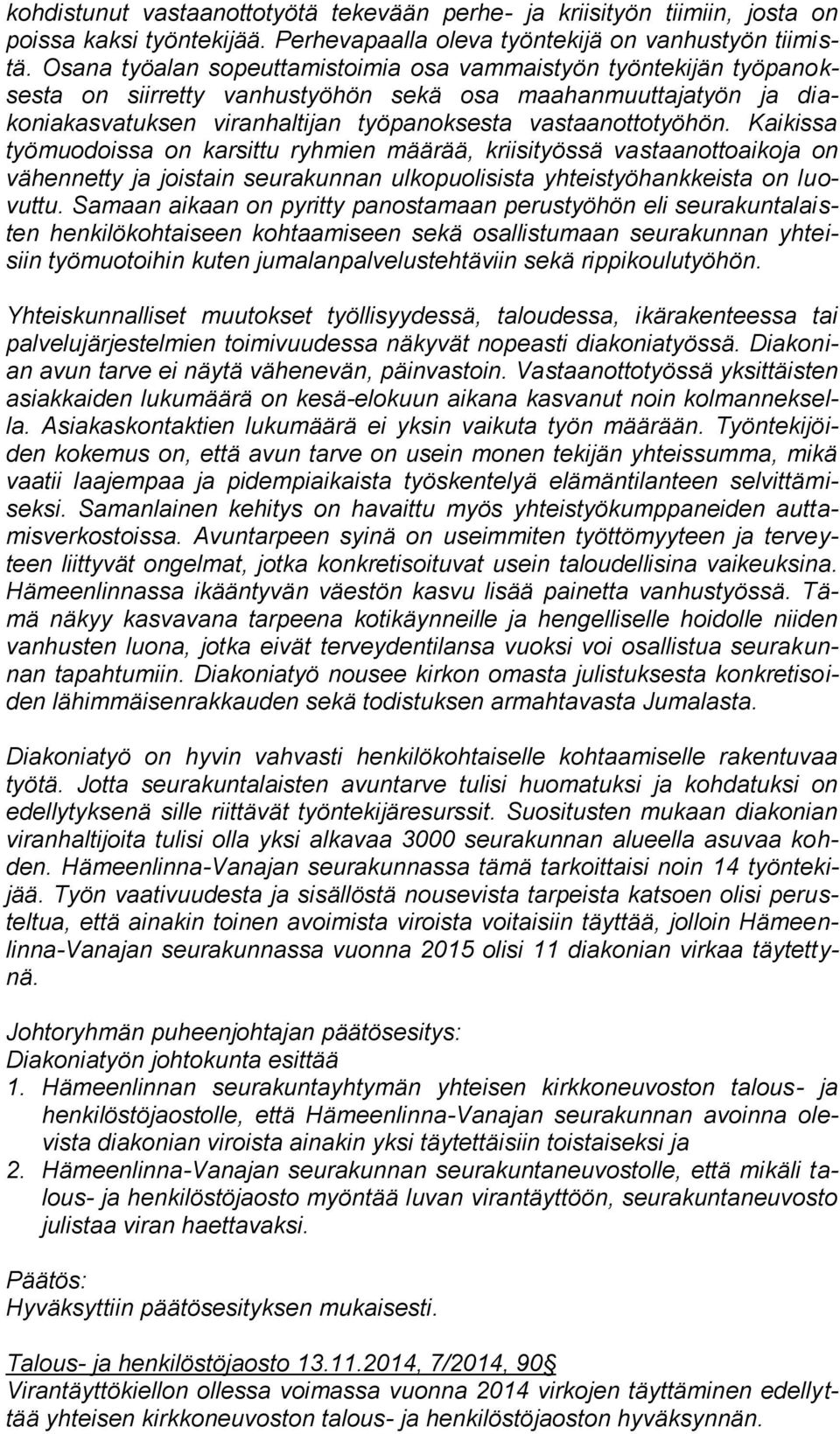 Kaikissa työmuodoissa on karsittu ryhmien määrää, kriisityössä vastaanottoaikoja on vähennetty ja joistain seurakunnan ulkopuolisista yhteistyöhankkeista on luovuttu.