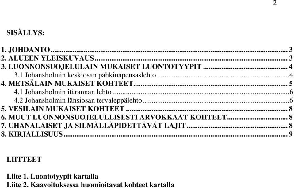 2 Johansholmin länsiosan tervaleppälehto...6 5. VESILAIN MUKAISET KOHTEET... 8 6. MUUT LUONNONSUOJELULLISESTI ARVOKKAAT KOHTEET.