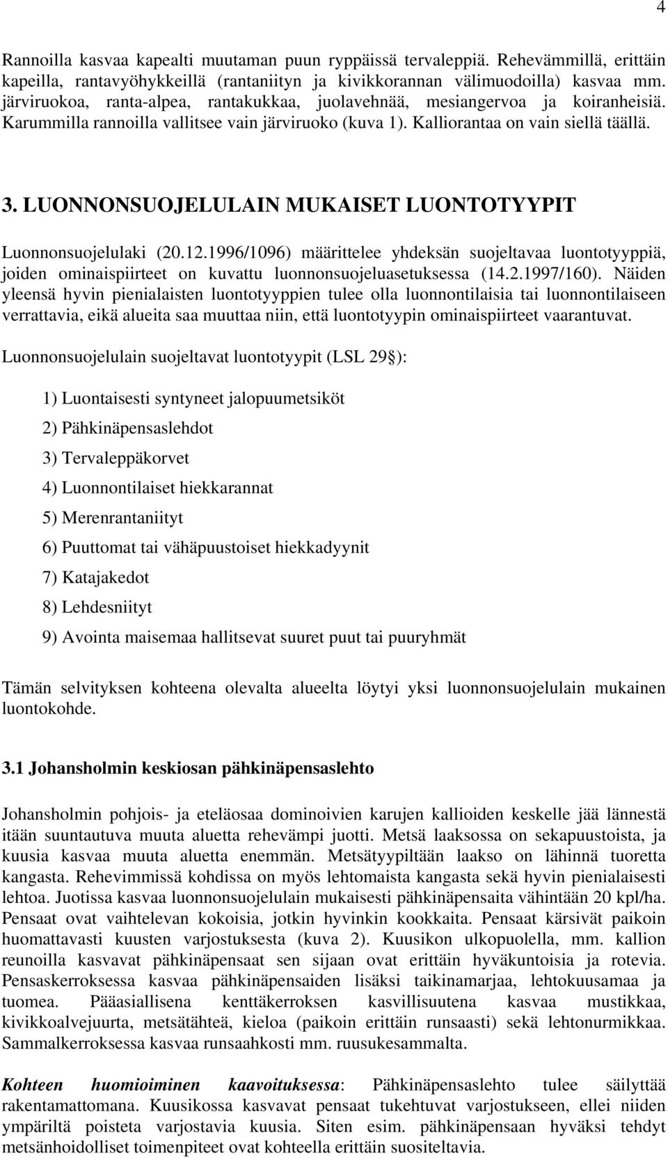 LUONNONSUOJELULAIN MUKAISET LUONTOTYYPIT Luonnonsuojelulaki (20.12.1996/1096) määrittelee yhdeksän suojeltavaa luontotyyppiä, joiden ominaispiirteet on kuvattu luonnonsuojeluasetuksessa (14.2.1997/160).