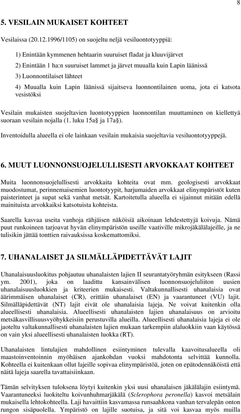 Luonnontilaiset lähteet 4) Muualla kuin Lapin läänissä sijaitseva luonnontilainen uoma, jota ei katsota vesistöksi Vesilain mukaisten suojeltavien luontotyyppien luonnontilan muuttaminen on