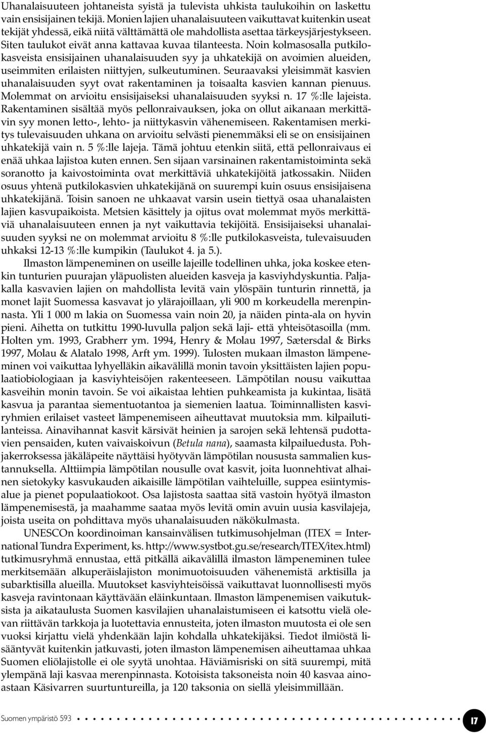 Noin kolmasosalla putkilokasveista ensisijainen uhanalaisuuden syy ja uhkatekijä on avoimien alueiden, useimmiten erilaisten niittyjen, sulkeutuminen.