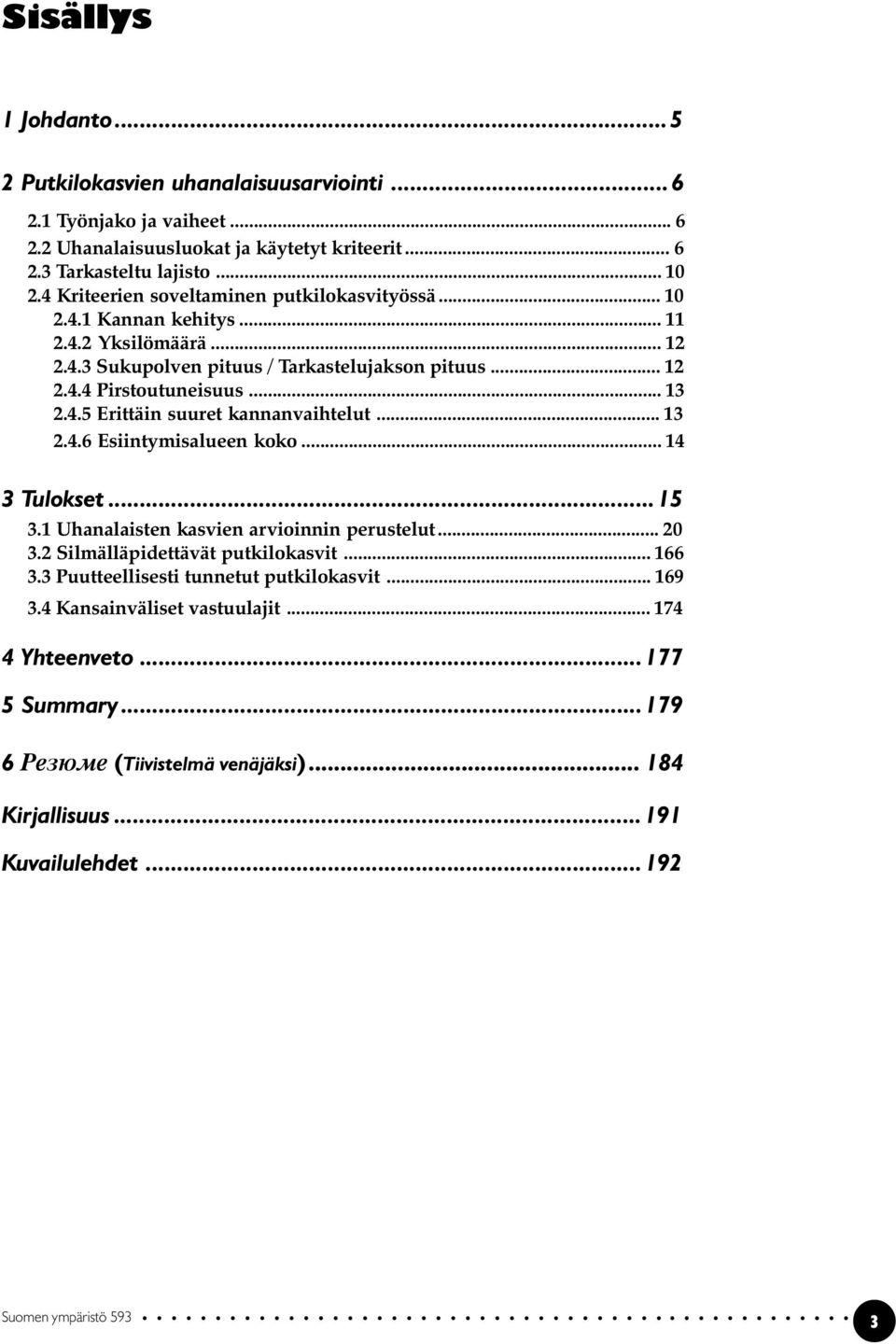 .. 13 2.4.6 Esiintymisalueen koko... 14 3 Tulokset...15 3.1 Uhanalaisten kasvien arvioinnin perustelut... 20 3.2 Silmälläpidettävät putkilokasvit... 166 3.