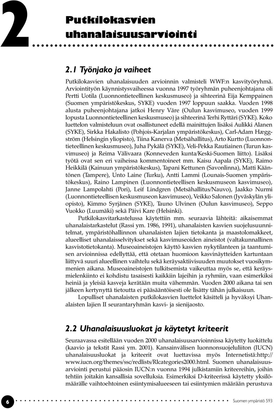 loppuun saakka. Vuoden 1998 alusta puheenjohtajana jatkoi Henry Väre (Oulun kasvimuseo, vuoden 1999 lopusta Luonnontieteellinen keskusmuseo) ja sihteerinä Terhi Ryttäri (SYKE).