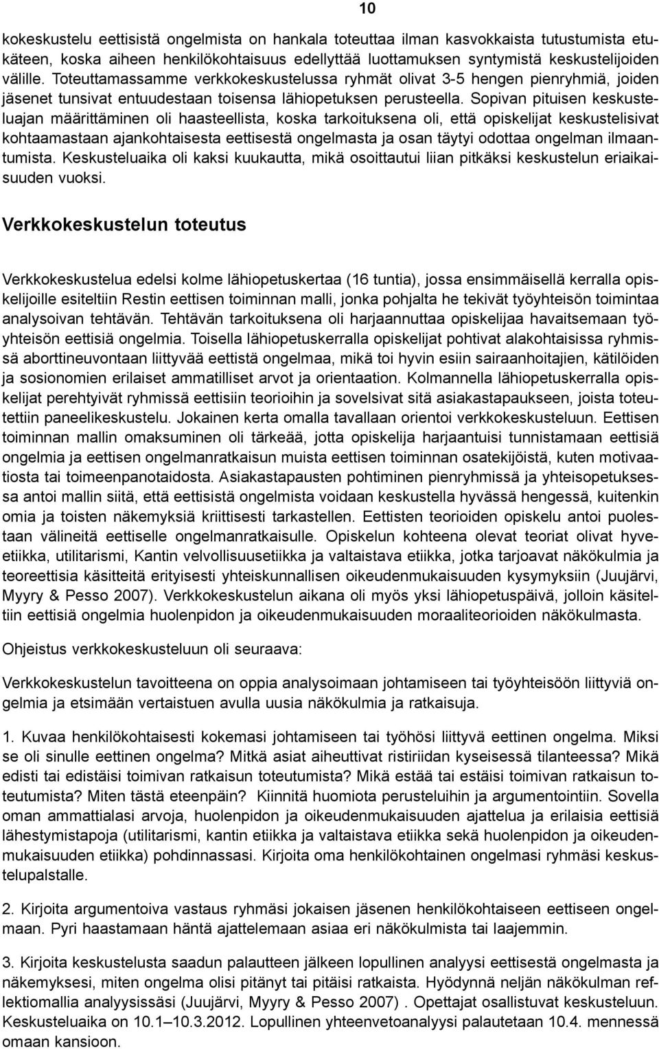 Sopivan pituisen keskusteluajan määrittäminen oli haasteellista, koska tarkoituksena oli, että opiskelijat keskustelisivat kohtaamastaan ajankohtaisesta eettisestä ongelmasta ja osan täytyi odottaa