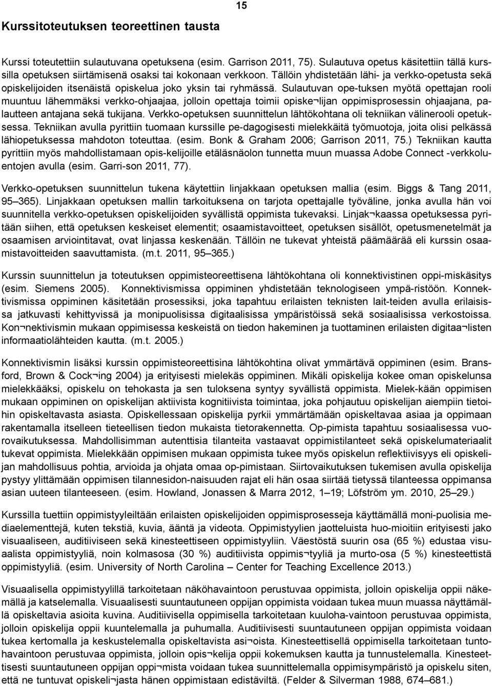 Tällöin yhdistetään lähi- ja verkko-opetusta sekä opiskelijoiden itsenäistä opiskelua joko yksin tai ryhmässä.