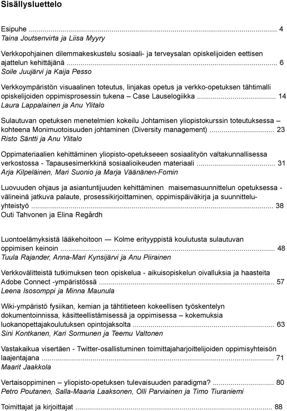 .. 14 Laura Lappalainen ja Anu Ylitalo Sulautuvan opetuksen menetelmien kokeilu Johtamisen yliopistokurssin toteutuksessa kohteena Monimuotoisuuden johtaminen (Diversity management).