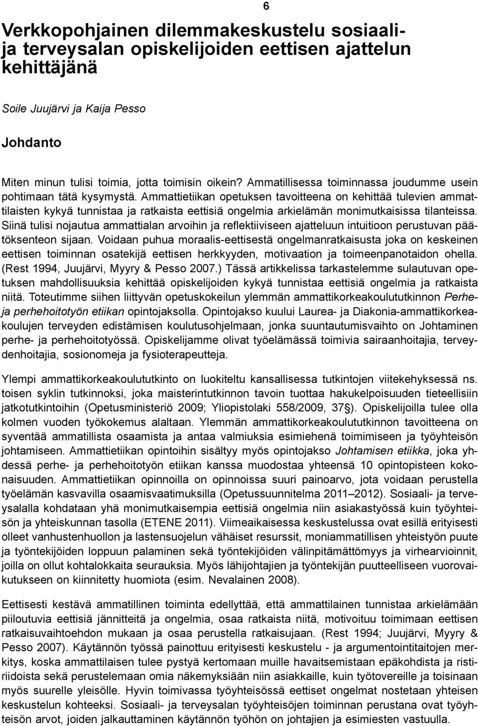 Ammattietiikan opetuksen tavoitteena on kehittää tulevien ammattilaisten kykyä tunnistaa ja ratkaista eettisiä ongelmia arkielämän monimutkaisissa tilanteissa.