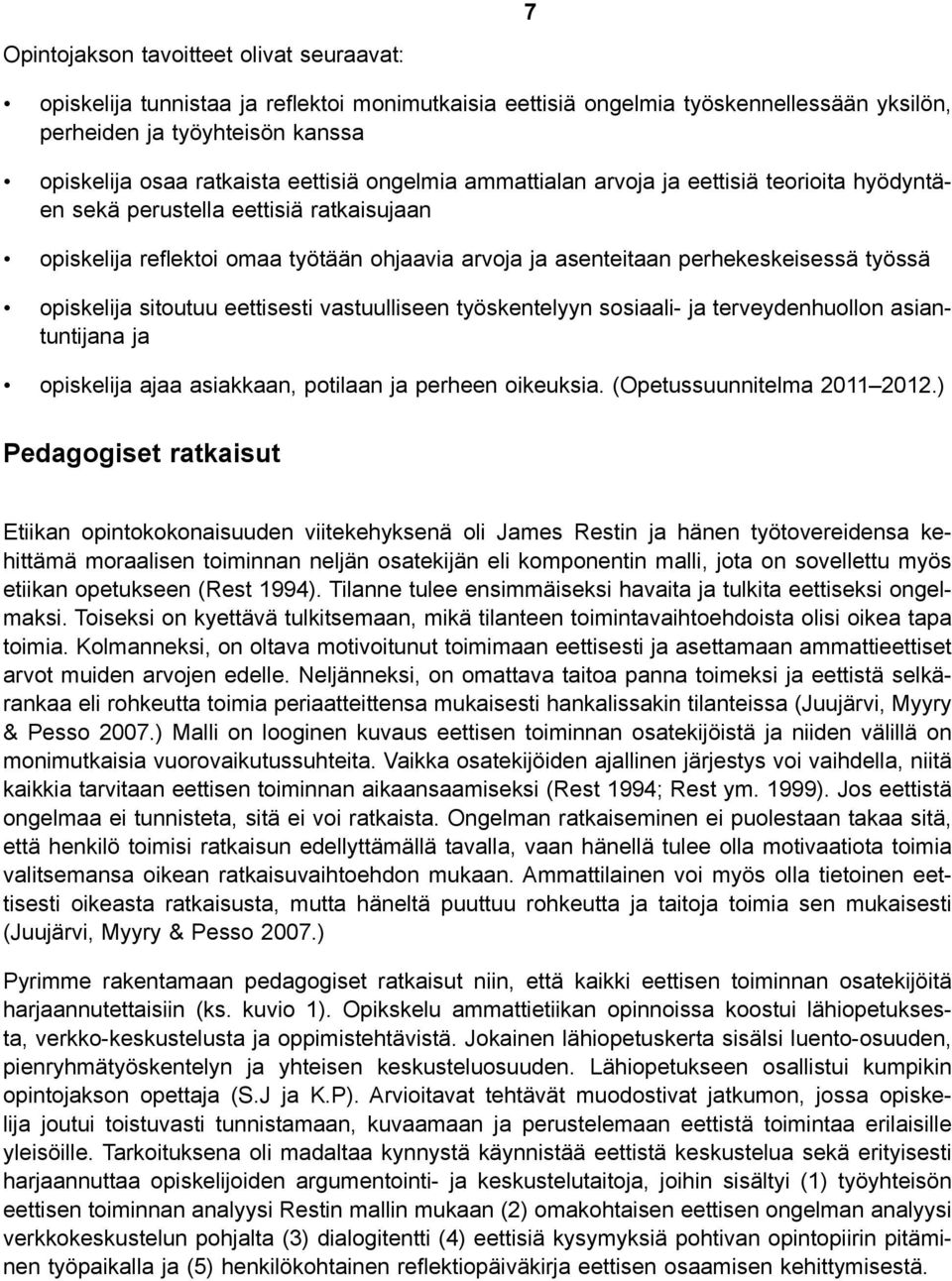 opiskelija sitoutuu eettisesti vastuulliseen työskentelyyn sosiaali- ja terveydenhuollon asiantuntijana ja opiskelija ajaa asiakkaan, potilaan ja perheen oikeuksia. (Opetussuunnitelma 2011 2012.