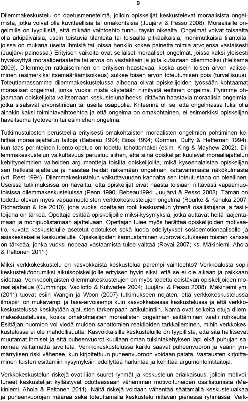 Ongelmat voivat toisaalta olla arkipäiväisiä, usein toistuvia tilanteita tai toisaalta pitkäaikaisia, monimutkaisia tilanteita, joissa on mukana useita ihmisiä tai joissa henkilö kokee painetta