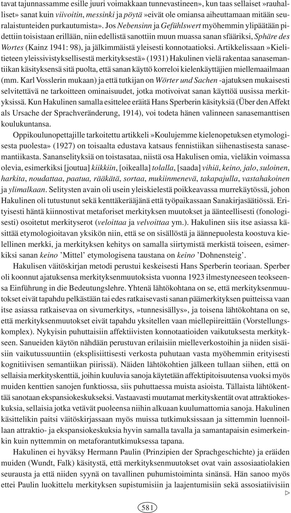 Jos Nebensinn ja Gefühlswert myöhemmin ylipäätään pidettiin toisistaan erillään, niin edellistä sanottiin muun muassa sanan sfääriksi, Sphäre des Wortes (Kainz 1941: 98), ja jälkimmäistä yleisesti