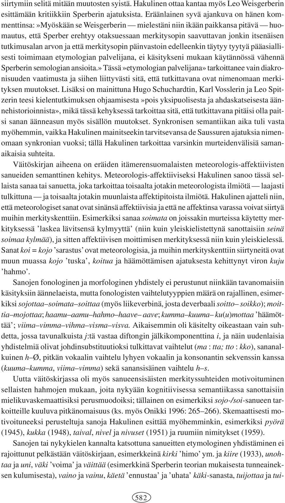 itsenäisen tutkimusalan arvon ja että merkitysopin päinvastoin edelleenkin täytyy tyytyä pääasiallisesti toimimaan etymologian palvelijana, ei käsitykseni mukaan käytännössä vähennä Sperberin