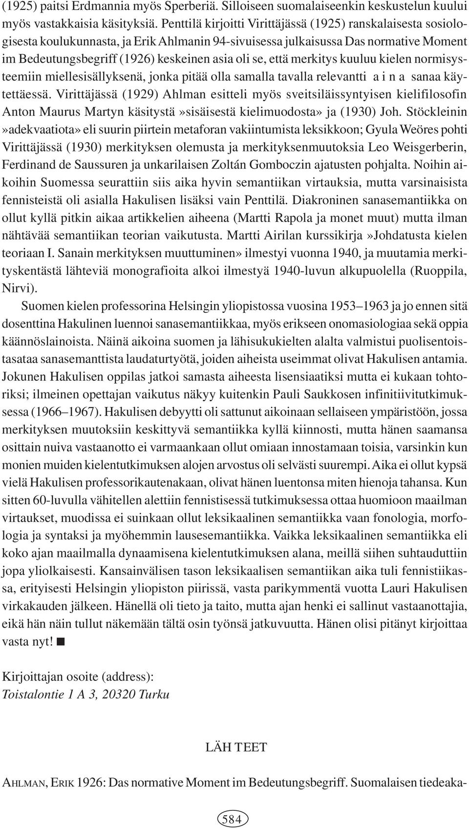 että merkitys kuuluu kielen normisysteemiin miellesisällyksenä, jonka pitää olla samalla tavalla relevantti a i n a sanaa käytettäessä.