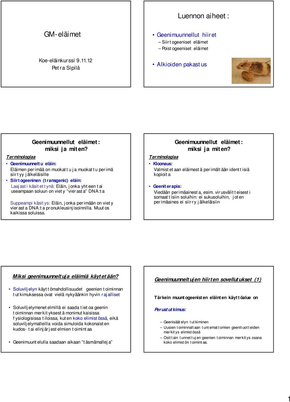 Geenimuunneltu eläin: Eläimen perimää on muokattu ja muokattu perimä siirtyy jälkeläisille Siirtogeeninen (transgenic) eläin: Laajasti käsitettynä: Eläin, jonka yhteen tai useampaan soluun on viety