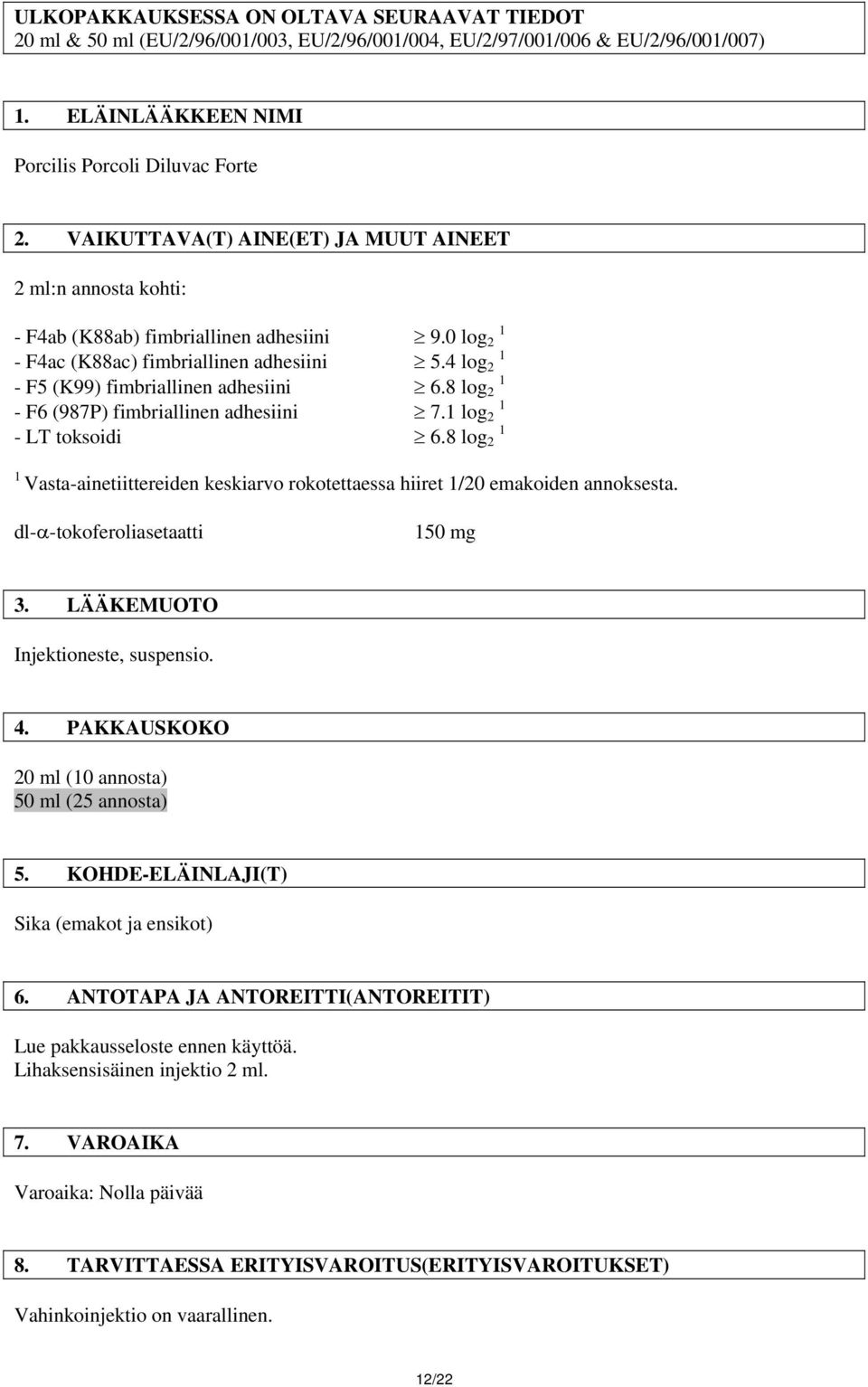 8 log 1 - F6 (987P) fimbriallinen adhesiini 7.1 log 1 - LT toksoidi 6.8 log 1 1 Vasta-ainetiittereiden keskiarvo rokotettaessa hiiret 1/0 emakoiden annoksesta. dl-α-tokoferoliasetaatti 150 mg 3.