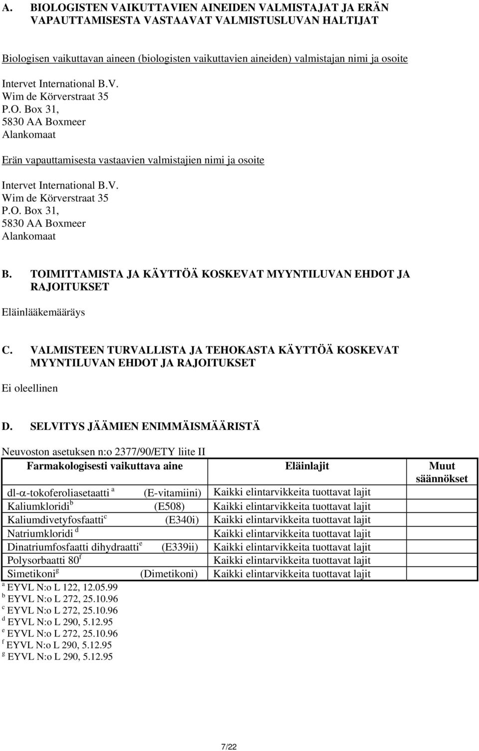 TOIMITTAMISTA JA KÄYTTÖÄ KOSKEVAT MYYNTILUVAN EHDOT JA RAJOITUKSET Eläinlääkemääräys C. VALMISTEEN TURVALLISTA JA TEHOKASTA KÄYTTÖÄ KOSKEVAT MYYNTILUVAN EHDOT JA RAJOITUKSET Ei oleellinen D.