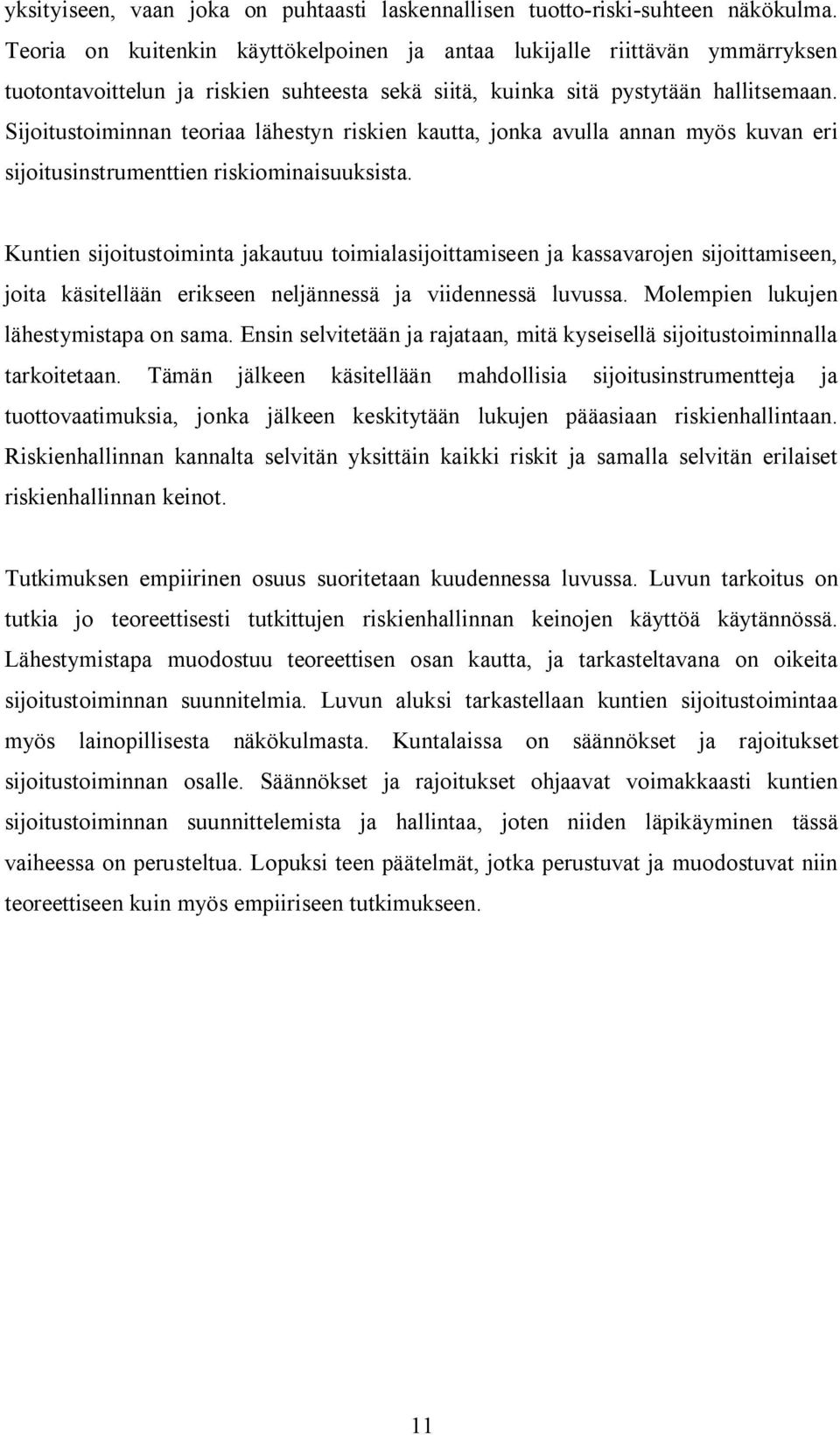 Sijoitustoiminnan teoriaa lähestyn riskien kautta, jonka avulla annan myös kuvan eri sijoitusinstrumenttien riskiominaisuuksista.