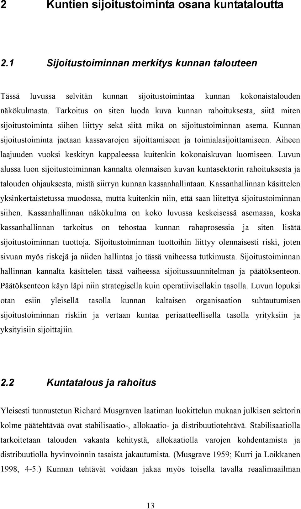 Kunnan sijoitustoiminta jaetaan kassavarojen sijoittamiseen ja toimialasijoittamiseen. Aiheen laajuuden vuoksi keskityn kappaleessa kuitenkin kokonaiskuvan luomiseen.