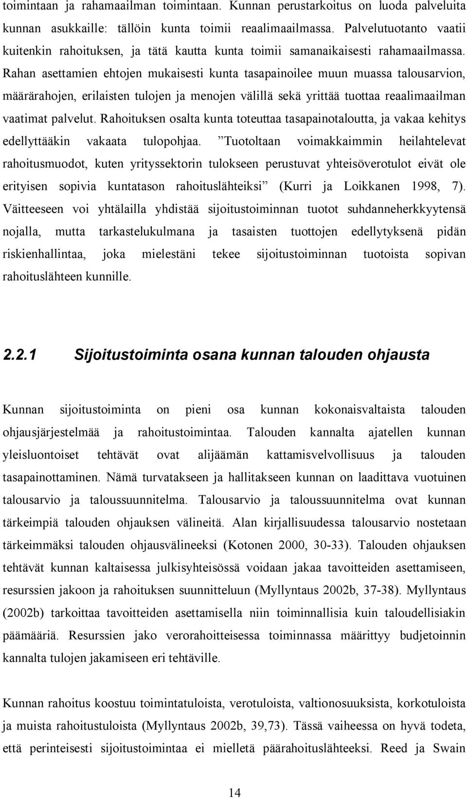 Rahan asettamien ehtojen mukaisesti kunta tasapainoilee muun muassa talousarvion, määrärahojen, erilaisten tulojen ja menojen välillä sekä yrittää tuottaa reaalimaailman vaatimat palvelut.