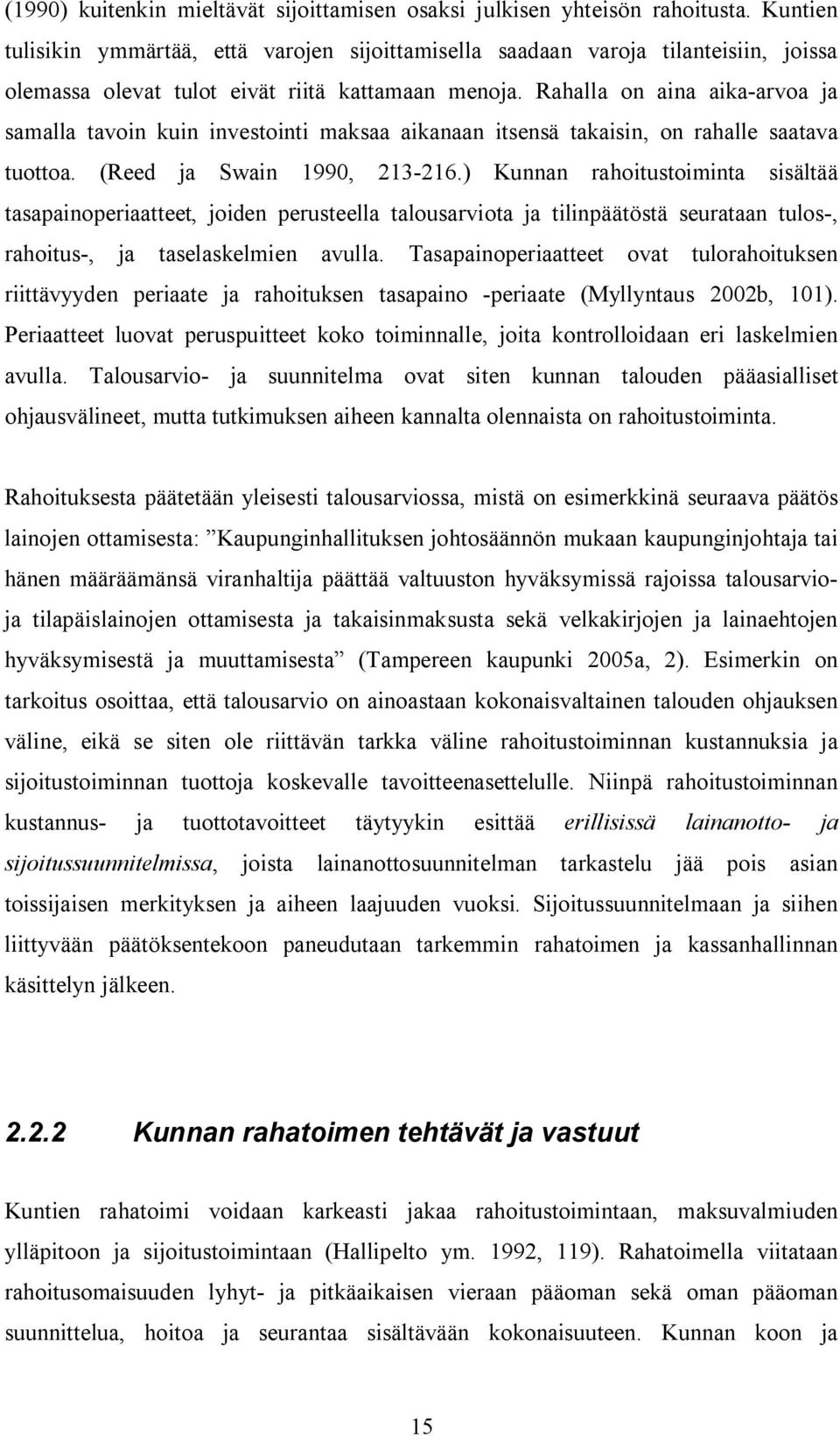 Rahalla on aina aika-arvoa ja samalla tavoin kuin investointi maksaa aikanaan itsensä takaisin, on rahalle saatava tuottoa. (Reed ja Swain 1990, 213-216.