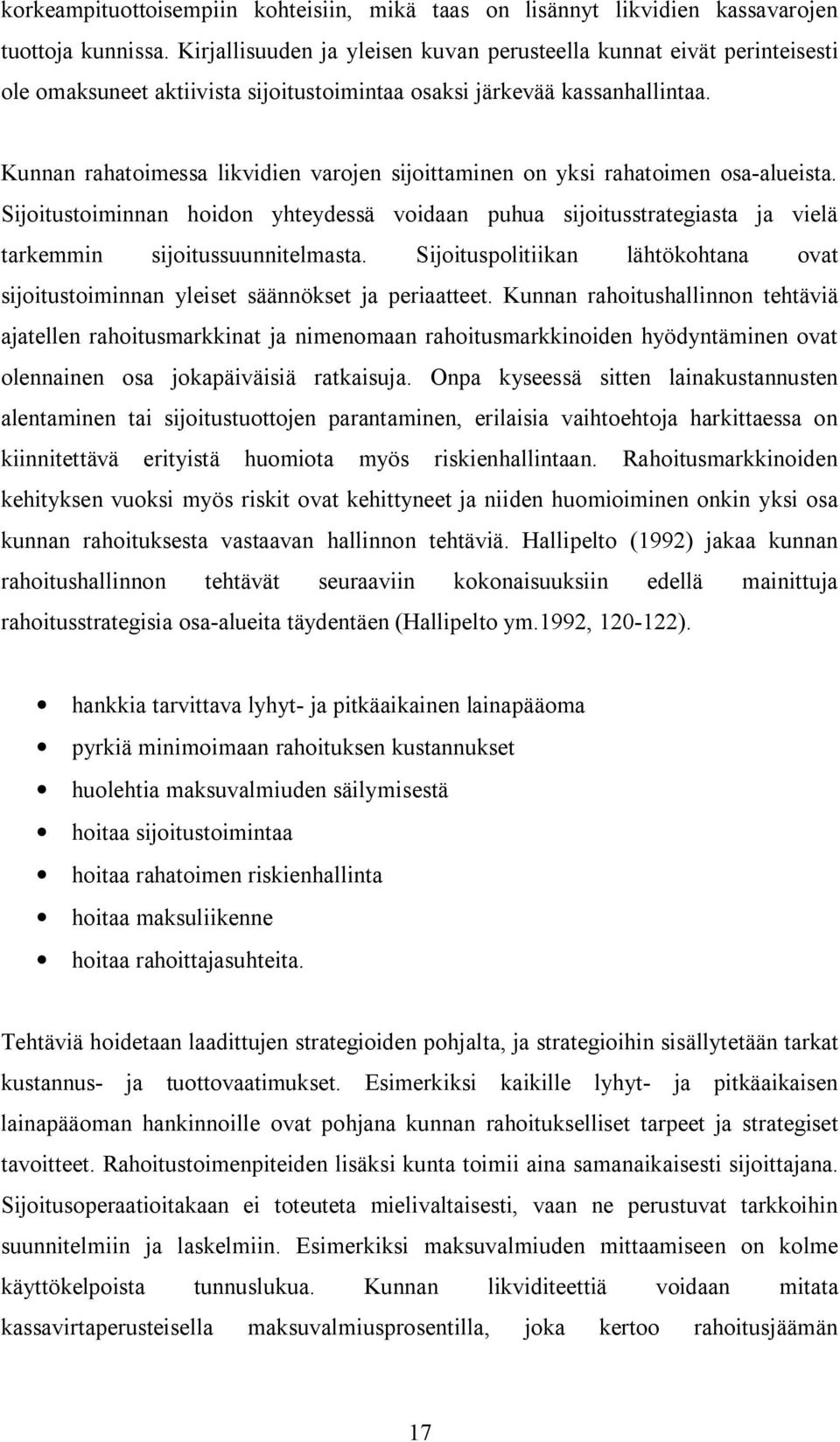 Kunnan rahatoimessa likvidien varojen sijoittaminen on yksi rahatoimen osa-alueista. Sijoitustoiminnan hoidon yhteydessä voidaan puhua sijoitusstrategiasta ja vielä tarkemmin sijoitussuunnitelmasta.