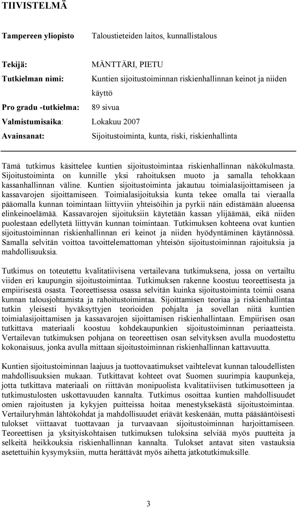 Sijoitustoiminta on kunnille yksi rahoituksen muoto ja samalla tehokkaan kassanhallinnan väline. Kuntien sijoitustoiminta jakautuu toimialasijoittamiseen ja kassavarojen sijoittamiseen.