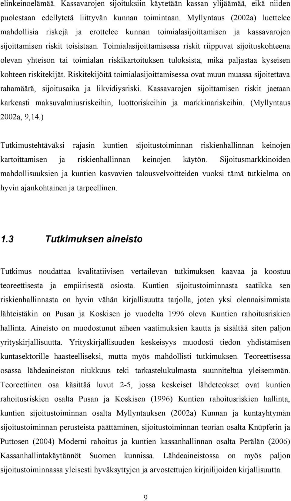 Toimialasijoittamisessa riskit riippuvat sijoituskohteena olevan yhteisön tai toimialan riskikartoituksen tuloksista, mikä paljastaa kyseisen kohteen riskitekijät.