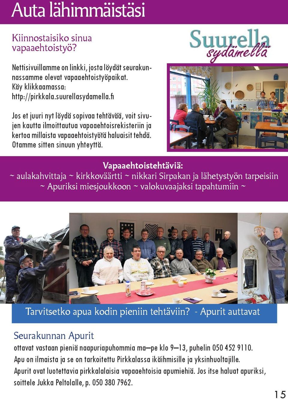 Vapaaehtoistehtäviä: ~ aulakahvittaja ~ kirkkoväärtti ~ nikkari Sirpakan ja lähetystyön tarpeisiin ~ Apuriksi miesjoukkoon ~ valokuvaajaksi tapahtumiin ~ Tarvitsetko apua kodin pieniin tehtäviin?