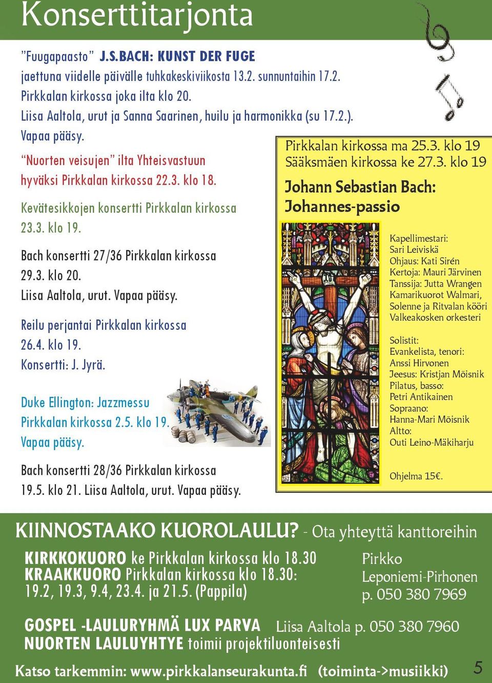 Kevätesikkojen konsertti Pirkkalan kirkossa 23.3. klo 19. Bach konsertti 27/36 Pirkkalan kirkossa 29.3. klo 20. Liisa Aaltola, urut. Vapaa pääsy. Reilu perjantai Pirkkalan kirkossa 26.4. klo 19. Konsertti: J.