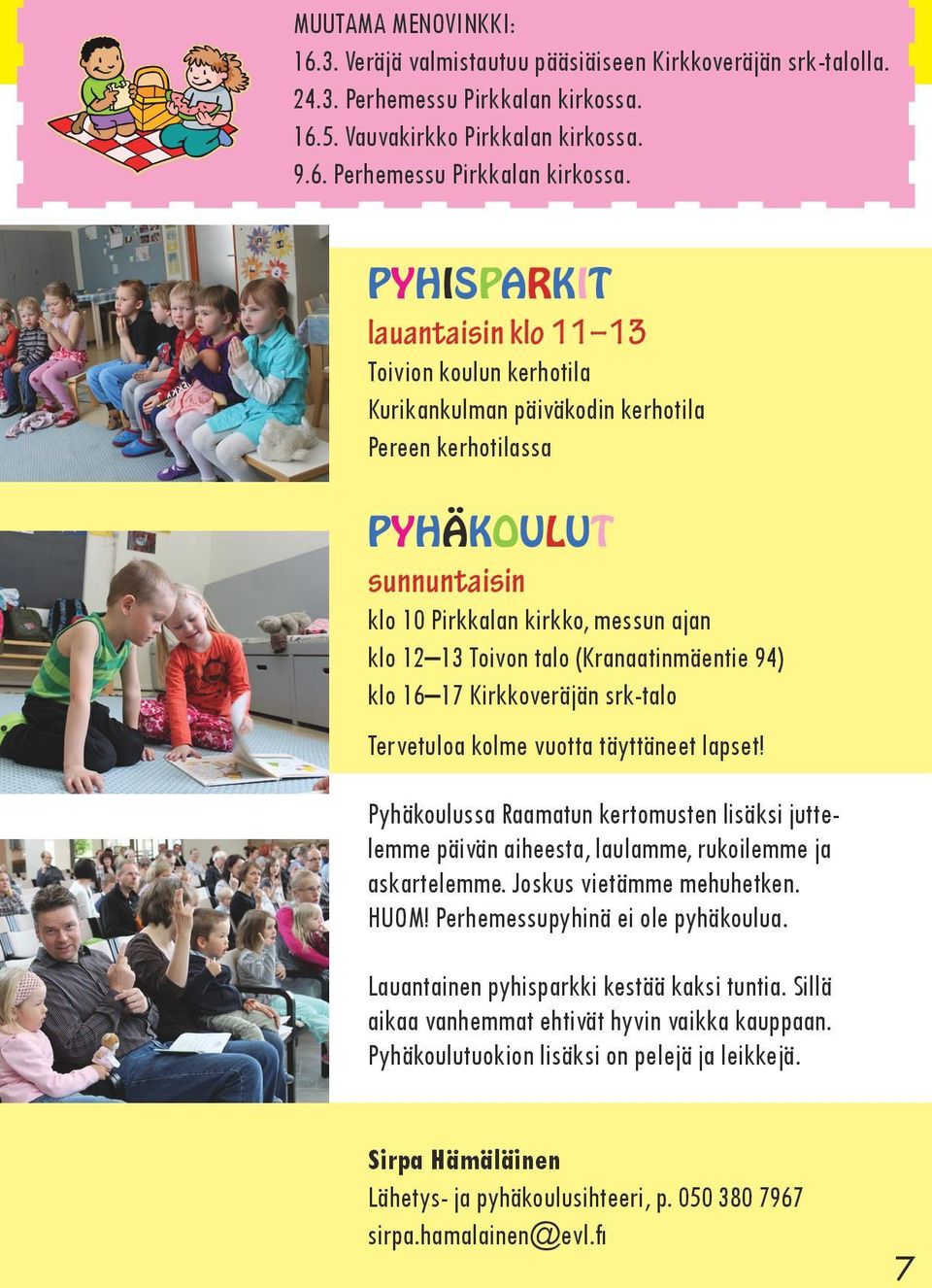 PYHISPARKIT lauantaisin klo 11 13 Toivion koulun kerhotila Kurikankulman päiväkodin kerhotila Pereen kerhotilassa PYHÄKOULUT sunnuntaisin klo 10 Pirkkalan kirkko, messun ajan klo 12 13 Toivon talo