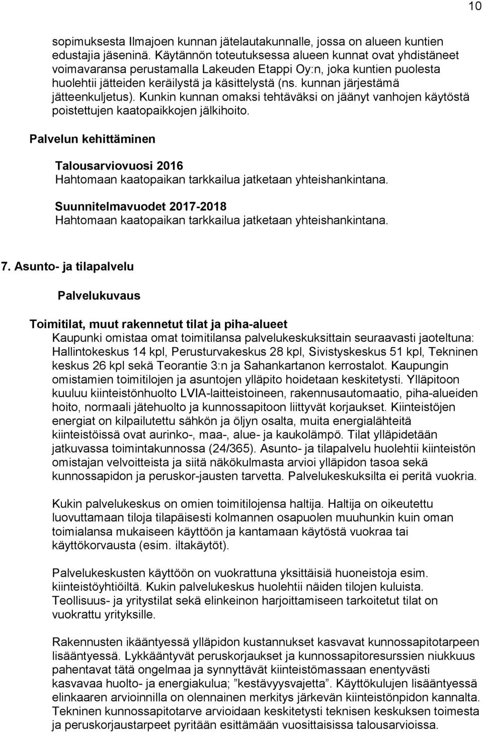 kunnan järjestämä jätteenkuljetus). Kunkin kunnan omaksi tehtäväksi on jäänyt vanhojen käytöstä poistettujen kaatopaikkojen jälkihoito. Hahtomaan kaatopaikan tarkkailua jatketaan yhteishankintana.