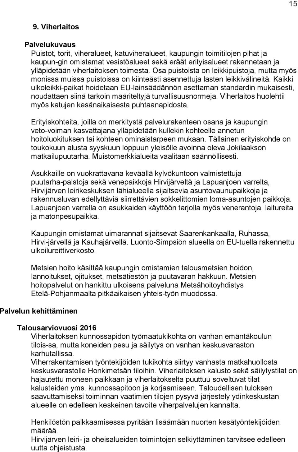 Kaikki ulkoleikki-paikat hoidetaan EU-lainsäädännön asettaman standardin mukaisesti, noudattaen siinä tarkoin määriteltyjä turvallisuusnormeja.