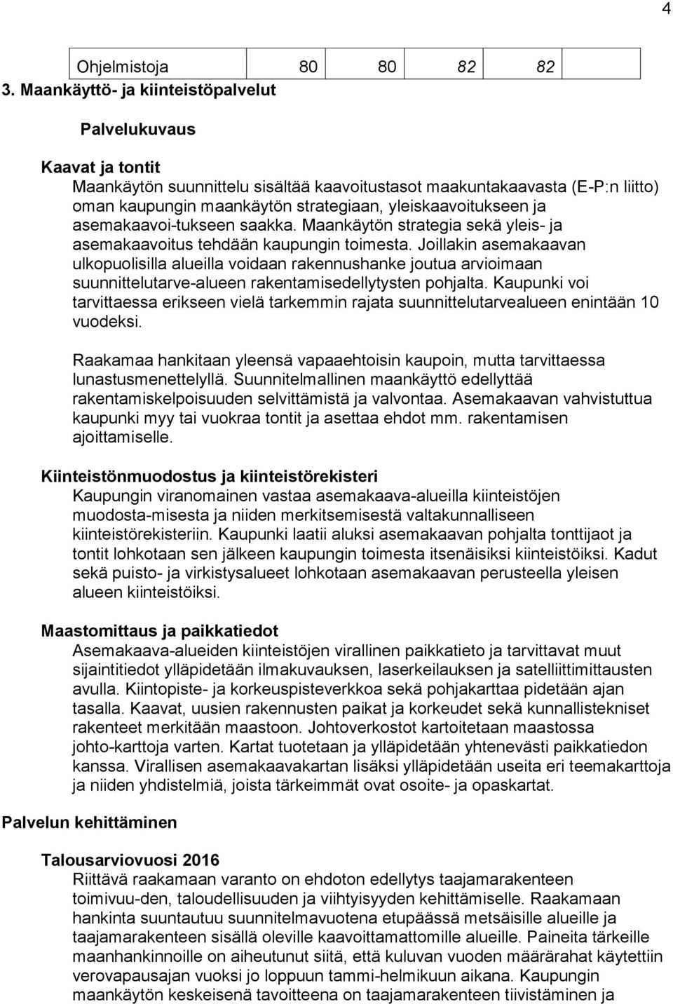 asemakaavoi-tukseen saakka. Maankäytön strategia sekä yleis- ja asemakaavoitus tehdään kaupungin toimesta.