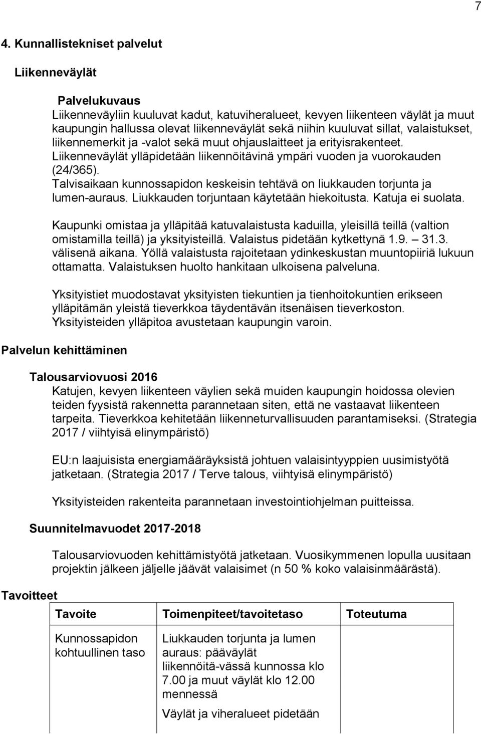 Talvisaikaan kunnossapidon keskeisin tehtävä on liukkauden torjunta ja lumen-auraus. Liukkauden torjuntaan käytetään hiekoitusta. Katuja ei suolata.