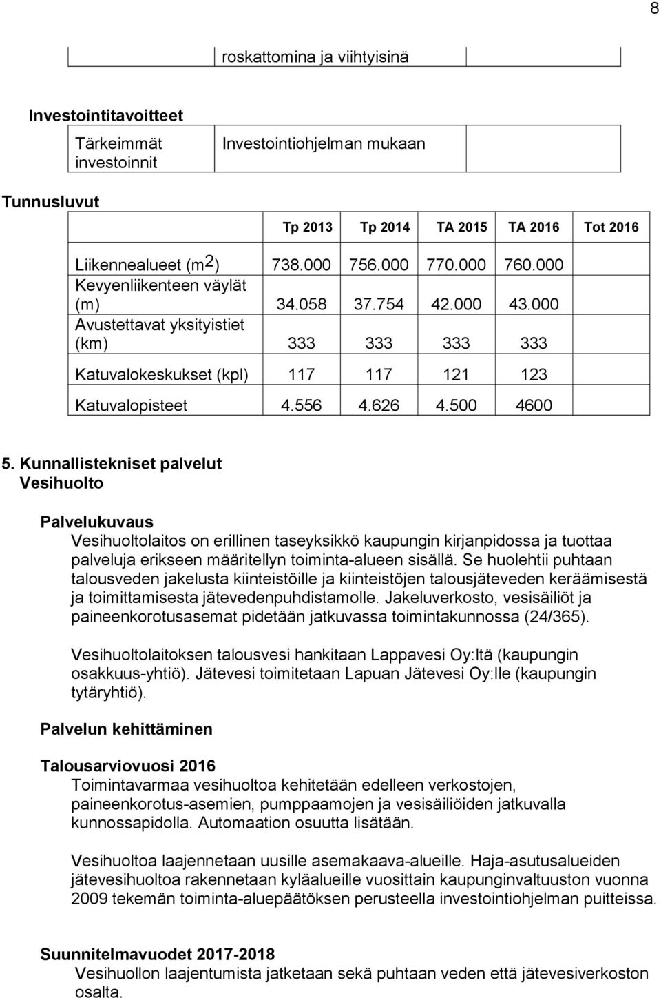 Kunnallistekniset palvelut Vesihuolto Vesihuoltolaitos on erillinen taseyksikkö kaupungin kirjanpidossa ja tuottaa palveluja erikseen määritellyn toiminta-alueen sisällä.