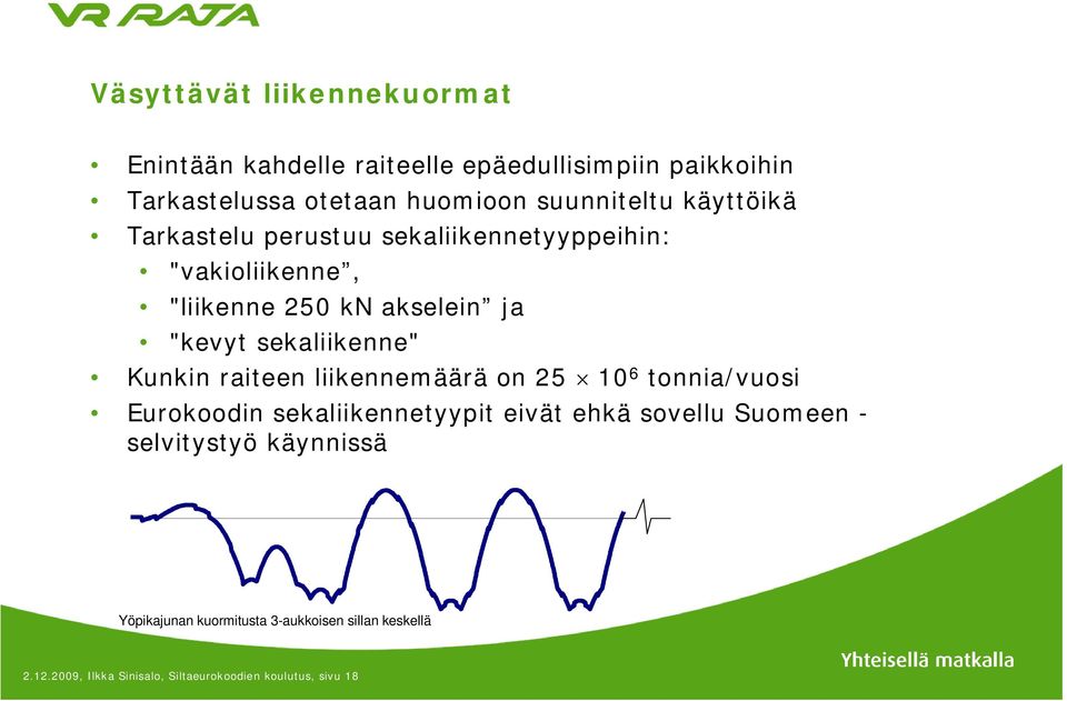 sekaliikenne" Kunkin raiteen liikennemäärä on 25 10 6 tonnia/vuosi Eurokoodin sekaliikennetyypit eivät ehkä sovellu Suomeen