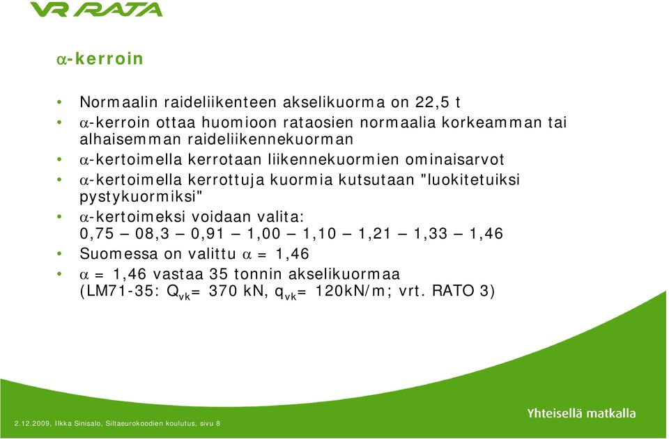 pystykuormiksi" -kertoimeksi voidaan valita: 0,75 08,3 0,91 1,00 1,10 1,21 1,33 1,46 Suomessa on valittu = 1,46 = 1,46 vastaa 35