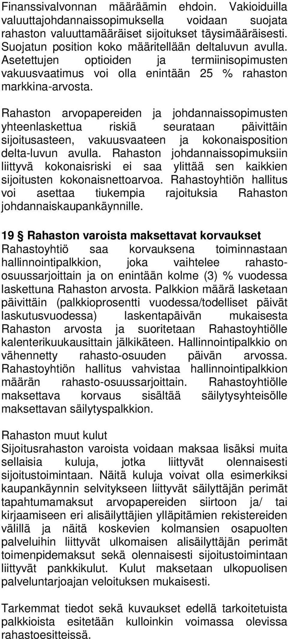 Rahaston arvopapereiden ja johdannaissopimusten yhteenlaskettua riskiä seurataan päivittäin sijoitusasteen, vakuusvaateen ja kokonaisposition delta-luvun avulla.