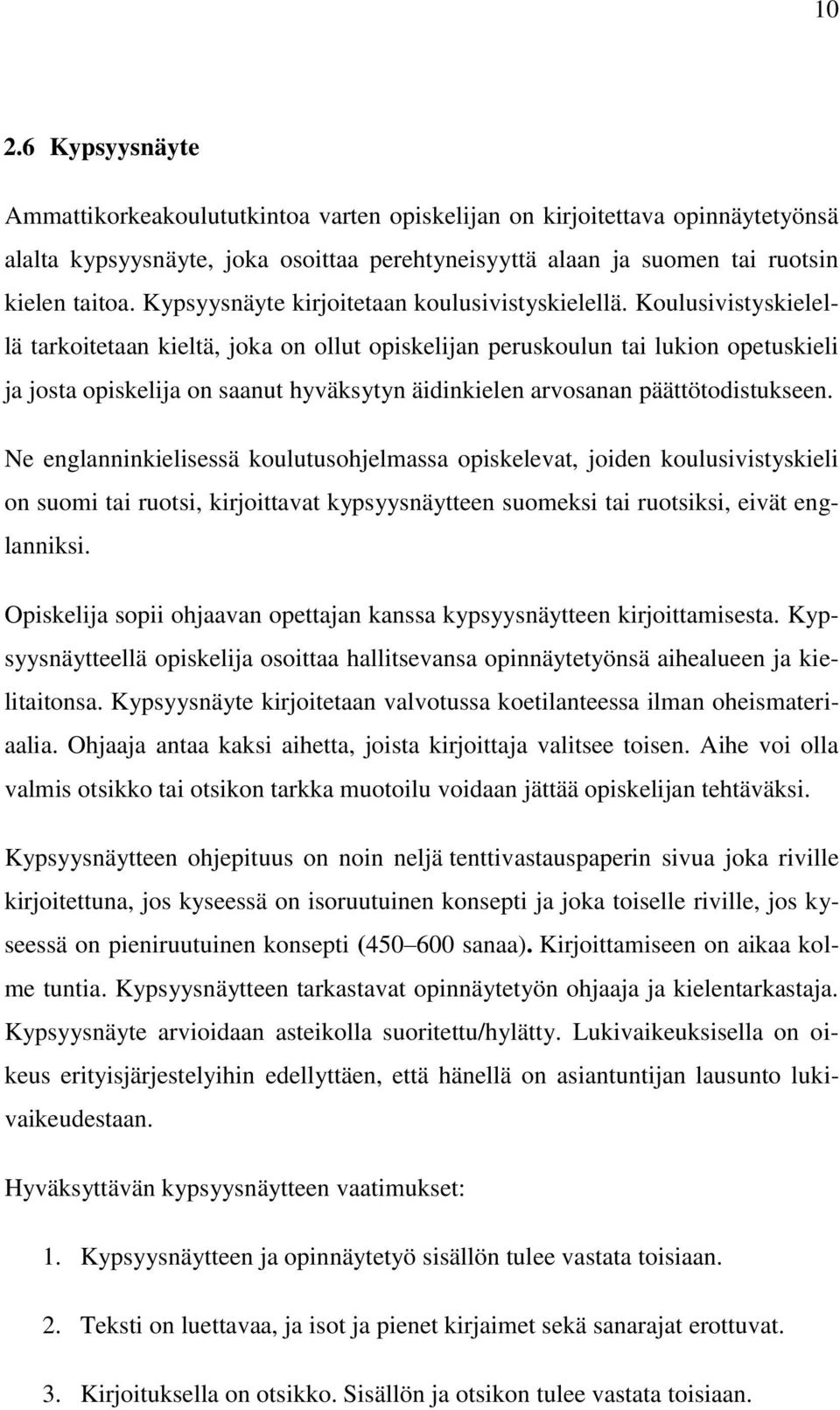 Koulusivistyskielellä tarkoitetaan kieltä, joka on ollut opiskelijan peruskoulun tai lukion opetuskieli ja josta opiskelija on saanut hyväksytyn äidinkielen arvosanan päättötodistukseen.